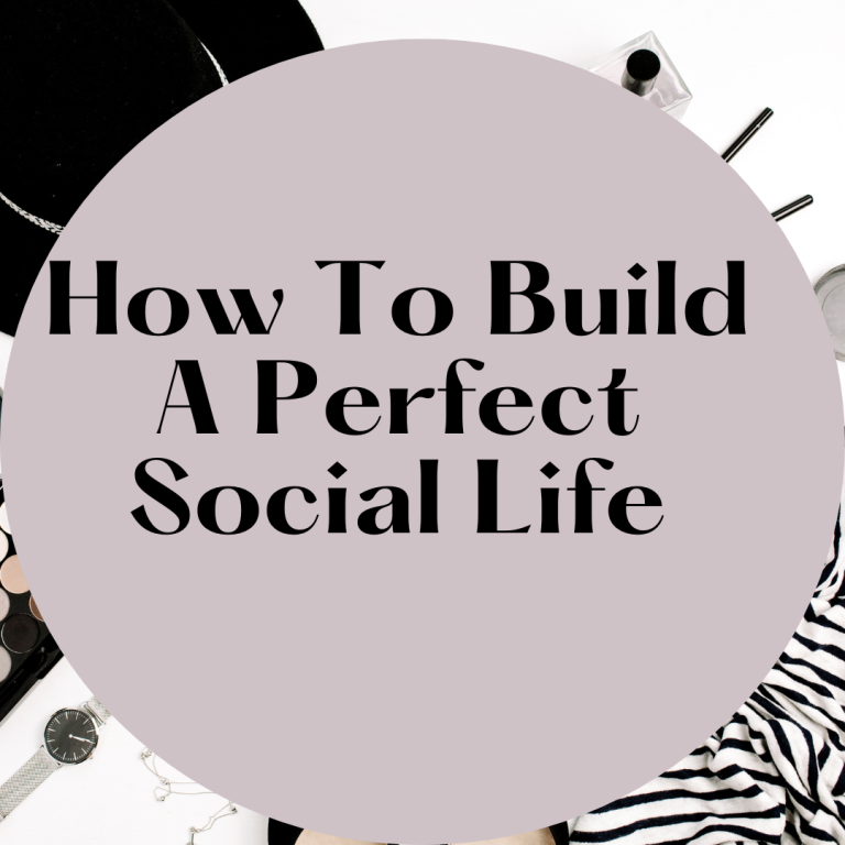 How To Build A Perfect Social Life